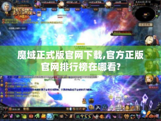 魔域正式版官网下载,官方正版官网排行榜在哪看? 魔域正式版官网下载,官方正版官网排行榜在哪看?