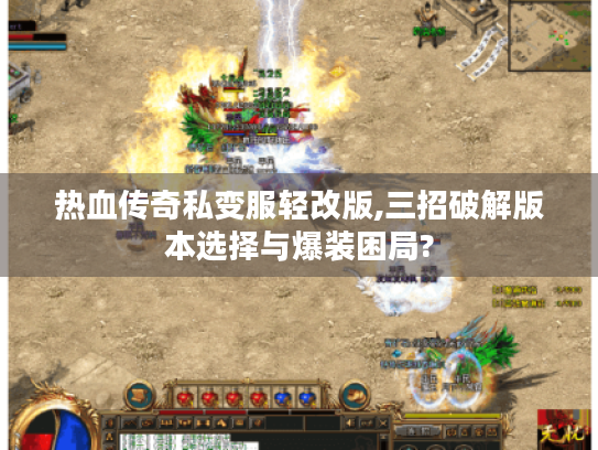 热血传奇私变服轻改版,三招破解版本选择与爆装困局?