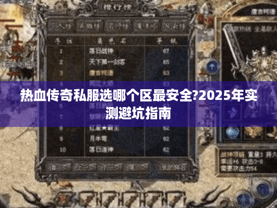 热血传奇私服选哪个区最安全?2025年实测避坑指南 热血传奇私服选哪个区最安全?2025年实测避坑指南