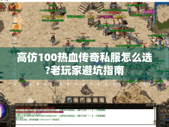高仿100热血传奇私服怎么选?老玩家避坑指南