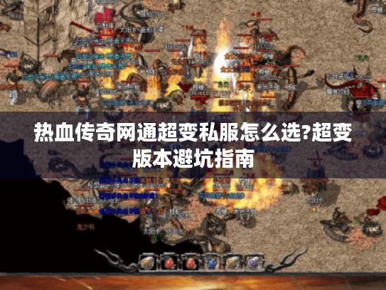 热血传奇网通超变私服怎么选?超变版本避坑指南 热血传奇网通超变私服怎么选?超变版本避坑指南