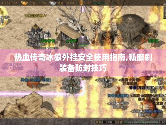 热血传奇冰狼外挂安全使用指南,私服刷装备防封技巧 热血传奇冰狼外挂安全使用指南,私服刷装备防封技巧