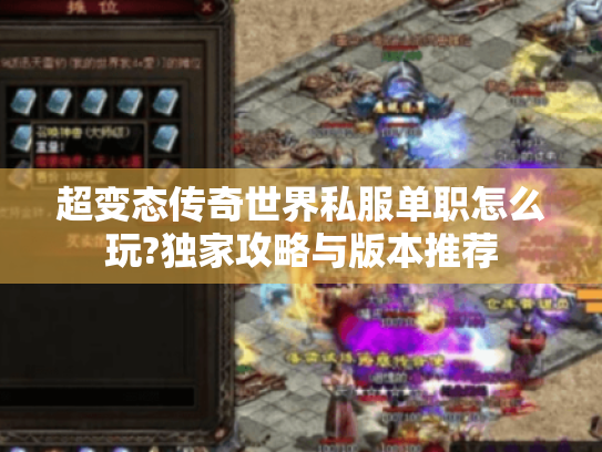 超变态传奇世界私服单职怎么玩?独家攻略与版本推荐 超变态传奇世界私服单职怎么玩?独家攻略与版本推荐