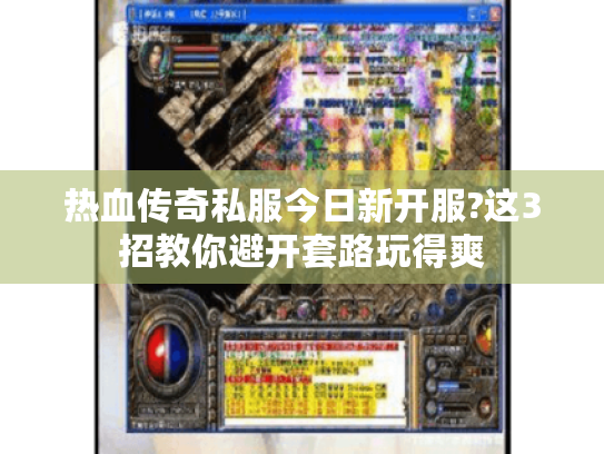 热血传奇私服今日新开服?这3招教你避开套路玩得爽 热血传奇私服今日新开服?这3招教你避开套路玩得爽