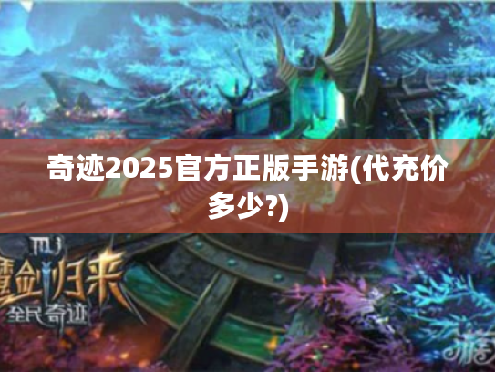 奇迹2025官方正版手游(代充价多少?) 奇迹2025官方正版手游(代充价多少?)