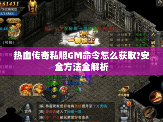 热血传奇私服GM命令怎么获取?安全方法全解析 热血传奇私服GM命令怎么获取?安全方法全解析
