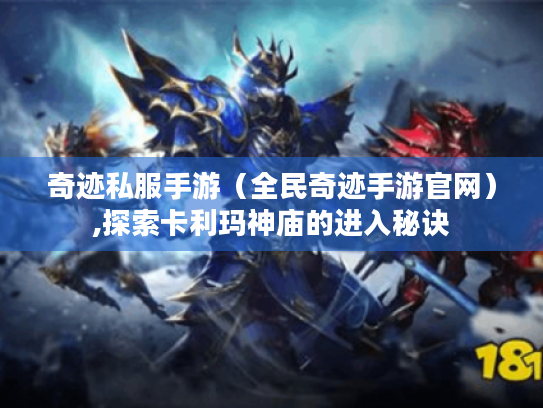 奇迹私服手游(全民奇迹手游官网),探索卡利玛神庙的进入秘诀 奇迹私服手游(全民奇迹手游官网),探索卡利玛神庙的进入秘诀