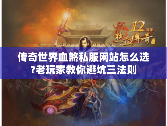 传奇世界血煞私服网站怎么选?老玩家教你避坑三法则 传奇世界血煞私服网站怎么选?老玩家教你避坑三法则