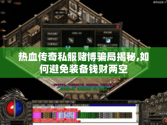 热血传奇私服赌博骗局揭秘,如何避免装备钱财两空 热血传奇私服赌博骗局揭秘,如何避免装备钱财两空