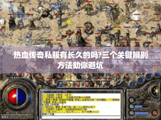 热血传奇私服有长久的吗?三个关键辨别方法助你避坑