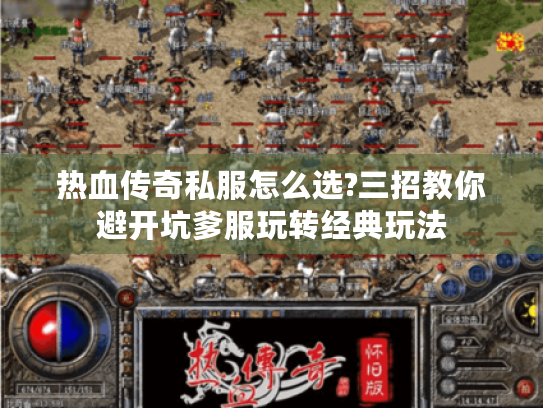 热血传奇私服怎么选?三招教你避开坑爹服玩转经典玩法 热血传奇私服怎么选?三招教你避开坑爹服玩转经典玩法