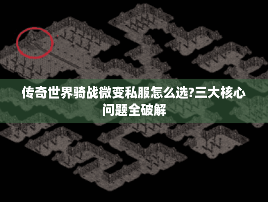 传奇世界骑战微变私服怎么选?三大核心问题全破解 传奇世界骑战微变私服怎么选?三大核心问题全破解
