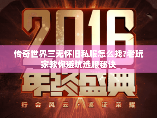 传奇世界三无怀旧私服怎么找?老玩家教你避坑选服秘诀 传奇世界三无怀旧私服怎么找?老玩家教你避坑选服秘诀