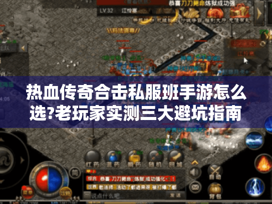 热血传奇合击私服班手游怎么选?老玩家实测三大避坑指南 热血传奇合击私服班手游怎么选?老玩家实测三大避坑指南