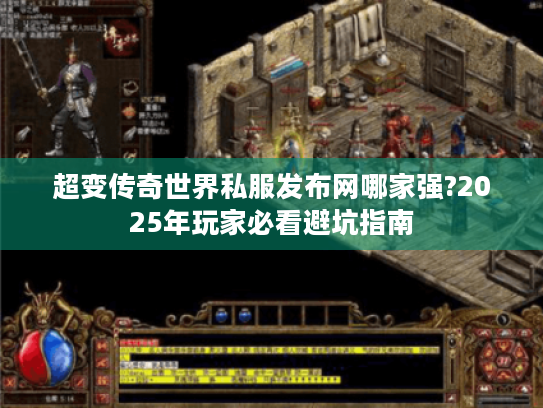 超变传奇世界私服发布网哪家强?2025年玩家必看避坑指南 超变传奇世界私服发布网哪家强?2025年玩家必看避坑指南