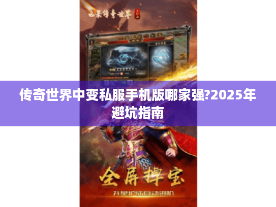 传奇世界中变私服手机版哪家强?2025年避坑指南 传奇世界中变私服手机版哪家强?2025年避坑指南