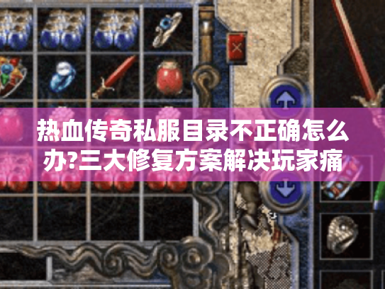 热血传奇私服目录不正确怎么办?三大修复方案解决玩家痛点 热血传奇私服目录不正确怎么办?三大修复方案解决玩家痛点