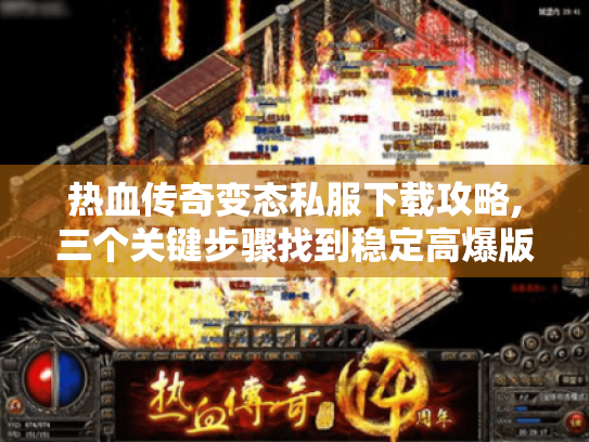 热血传奇变态私服下载攻略,三个关键步骤找到稳定高爆版 热血传奇变态私服下载攻略,三个关键步骤找到稳定高爆版