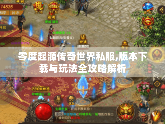 零度起源传奇世界私服,版本下载与玩法全攻略解析 零度起源传奇世界私服,版本下载与玩法全攻略解析