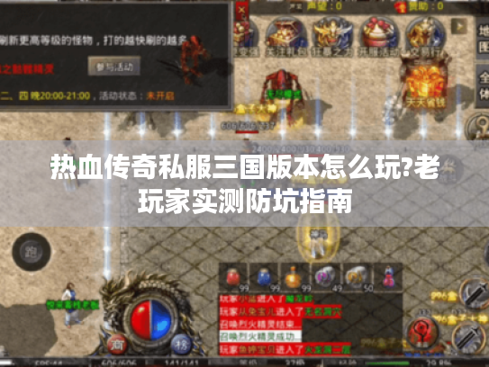 热血传奇私服三国版本怎么玩?老玩家实测防坑指南