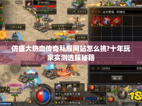 仿盛大热血传奇私服网站怎么挑?十年玩家实测选服秘籍