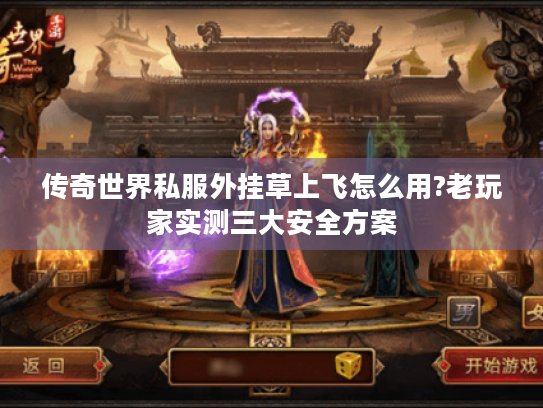 传奇世界私服外挂草上飞怎么用?老玩家实测三大安全方案 传奇世界私服外挂草上飞怎么用?老玩家实测三大安全方案