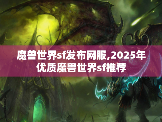 魔兽世界sf发布网服,2025年优质魔兽世界sf推荐