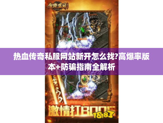 热血传奇私服网站新开怎么找?高爆率版本+防骗指南全解析 热血传奇私服网站新开怎么找?高爆率版本+防骗指南全解析