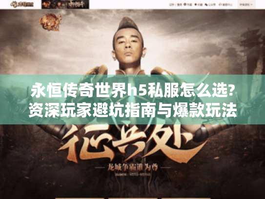 永恒传奇世界h5私服怎么选?资深玩家避坑指南与爆款玩法 永恒传奇世界h5私服怎么选?资深玩家避坑指南与爆款玩法