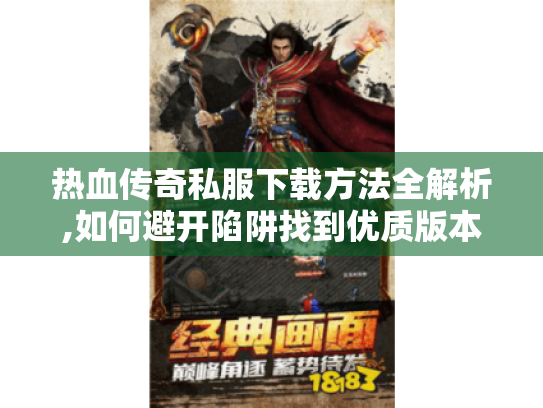热血传奇私服下载方法全解析,如何避开陷阱找到优质版本? 热血传奇私服下载方法全解析,如何避开陷阱找到优质版本?