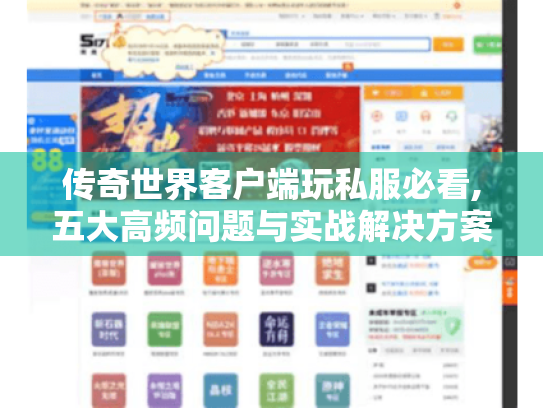 传奇世界客户端玩私服必看,五大高频问题与实战解决方案 传奇世界客户端玩私服必看,五大高频问题与实战解决方案