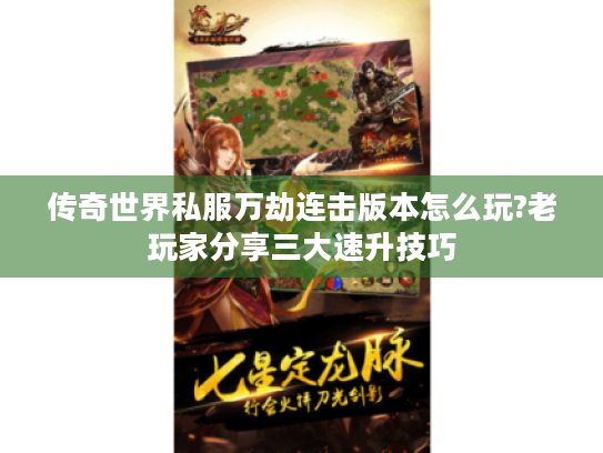 传奇世界私服万劫连击版本怎么玩?老玩家分享三大速升技巧 传奇世界私服万劫连击版本怎么玩?老玩家分享三大速升技巧