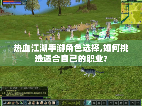 热血江湖手游角色选择,如何挑选适合自己的职业? 热血江湖手游角色选择,如何挑选适合自己的职业?