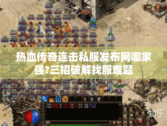 热血传奇连击私服发布网哪家强?三招破解找服难题 热血传奇连击私服发布网哪家强?三招破解找服难题