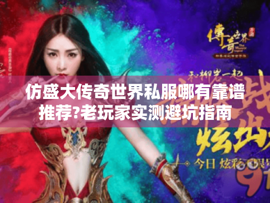 仿盛大传奇世界私服哪有靠谱推荐?老玩家实测避坑指南