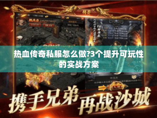 热血传奇私服怎么做?3个提升可玩性的实战方案 热血传奇私服怎么做?3个提升可玩性的实战方案
