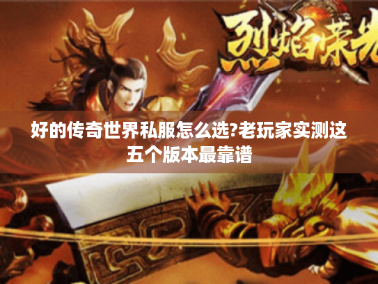 好的传奇世界私服怎么选?老玩家实测这五个版本最靠谱