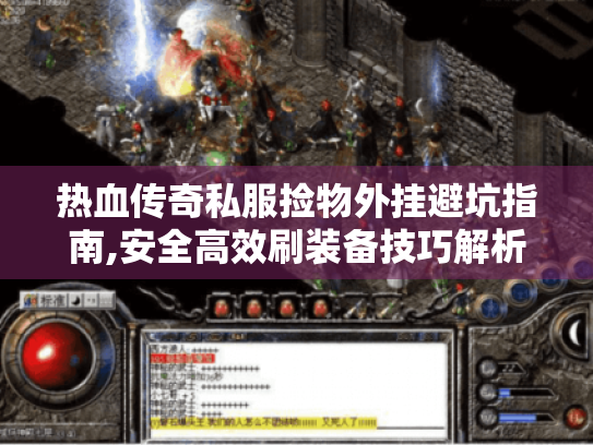 热血传奇私服捡物外挂避坑指南,安全高效刷装备技巧解析 热血传奇私服捡物外挂避坑指南,安全高效刷装备技巧解析