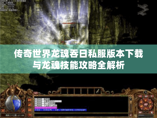 传奇世界龙魂吞日私服版本下载与龙魂技能攻略全解析 传奇世界龙魂吞日私服版本下载与龙魂技能攻略全解析