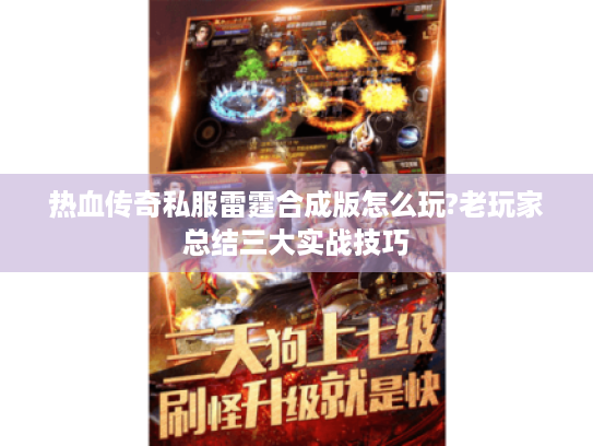 热血传奇私服雷霆合成版怎么玩?老玩家总结三大实战技巧 热血传奇私服雷霆合成版怎么玩?老玩家总结三大实战技巧