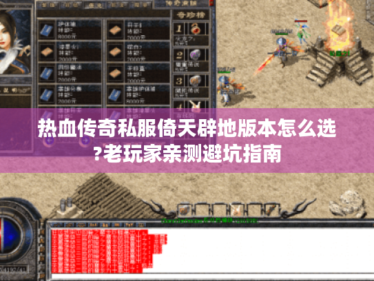 热血传奇私服倚天辟地版本怎么选?老玩家亲测避坑指南 热血传奇私服倚天辟地版本怎么选?老玩家亲测避坑指南
