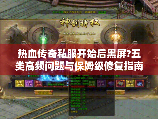 热血传奇私服开始后黑屏?五类高频问题与保姆级修复指南 热血传奇私服开始后黑屏?五类高频问题与保姆级修复指南