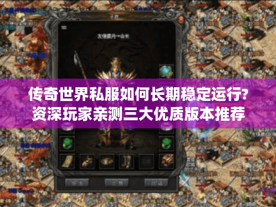 传奇世界私服如何长期稳定运行?资深玩家亲测三大优质版本推荐 传奇世界私服如何长期稳定运行?资深玩家亲测三大优质版本推荐