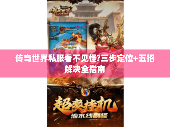 传奇世界私服看不见怪?三步定位+五招解决全指南 传奇世界私服看不见怪?三步定位+五招解决全指南