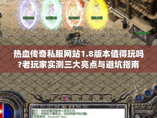 热血传奇私服网站1.8版本值得玩吗?老玩家实测三大亮点与避坑指南 热血传奇私服网站1.8版本值得玩吗?老玩家实测三大亮点与避坑指南