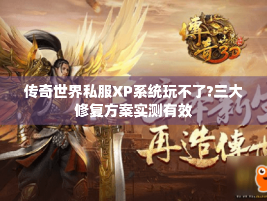 传奇世界私服XP系统玩不了?三大修复方案实测有效