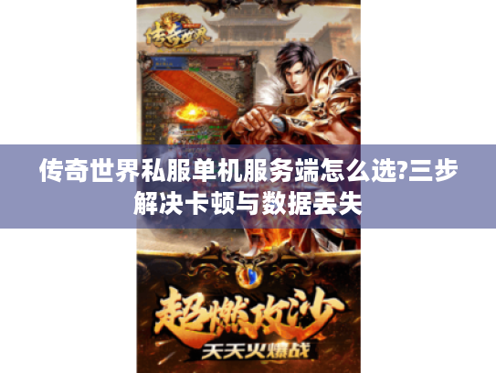 传奇世界私服单机服务端怎么选?三步解决卡顿与数据丢失