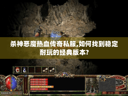 杀神恶魔热血传奇私服,如何找到稳定耐玩的经典版本?