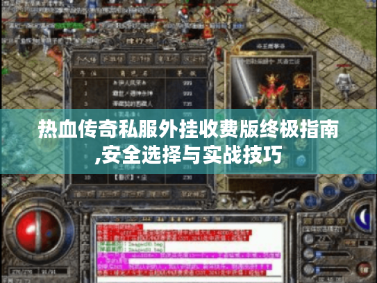 热血传奇私服外挂收费版终极指南,安全选择与实战技巧