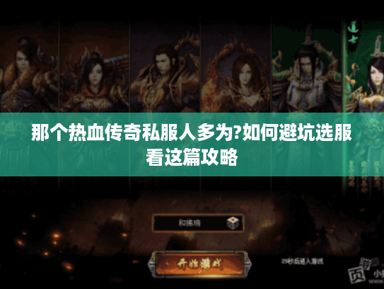 那个热血传奇私服人多为?如何避坑选服看这篇攻略 那个热血传奇私服人多为?如何避坑选服看这篇攻略